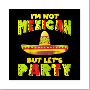 Cinco De Mayo I'm Not Mexican But Let's Party Posters and Art